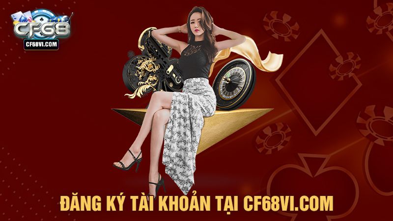 Đăng Ký Tài Khoản Nhanh Chóng Tại CF68